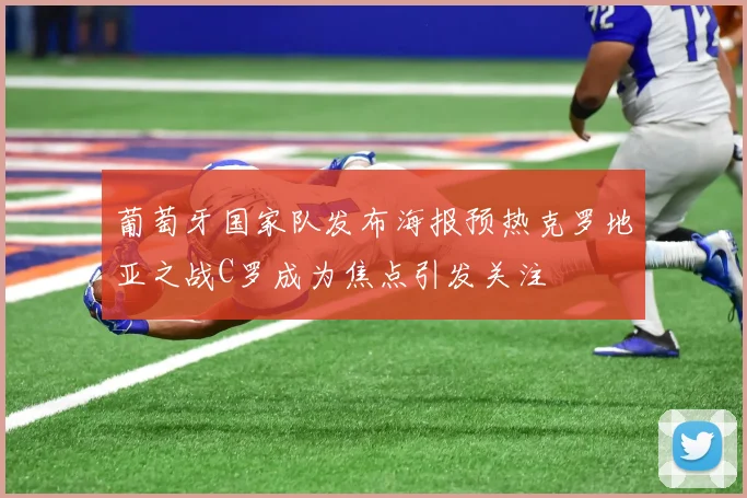 葡萄牙国家队发布海报预热克罗地亚之战C罗成为焦点引发关注
