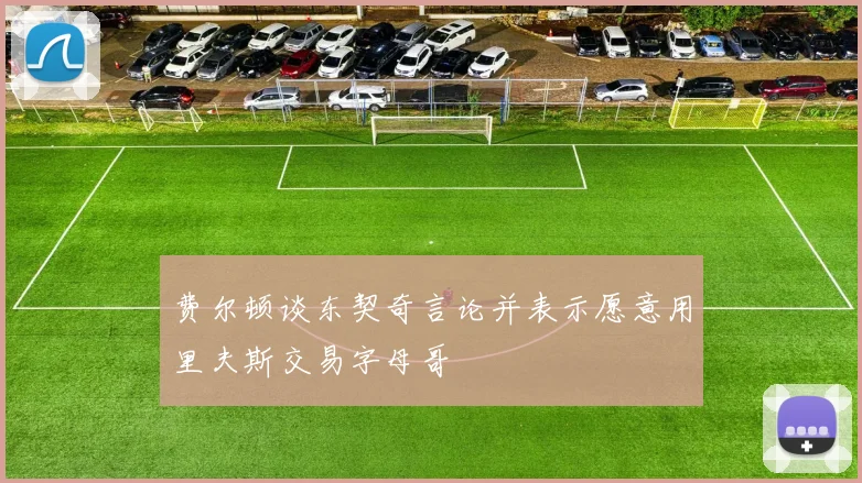 费尔顿谈东契奇言论并表示愿意用里夫斯交易字母哥